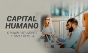 Leia mais sobre o artigo CAPITAL HUMANO – O MAIOR PATRIMÔNIO DE UMA EMPRESA