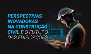 Leia mais sobre o artigo Perspectivas Inovadoras na Construção Civil e o Futuro das Edificações